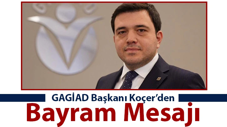 GAGİAD Başkanı Koçer’den Bayram Mesajı