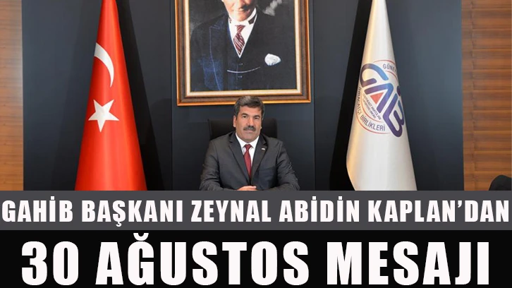 GAHİB Başkanı Zeynal Abidin Kaplan’dan 30 Ağustos mesajı: