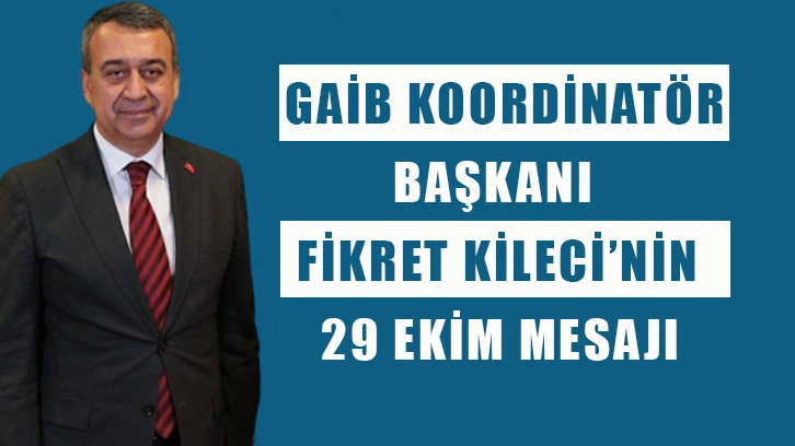 GAİB Koordinatör Başkanı Fikret Kileci’nin 29 Ekim Mesajı            