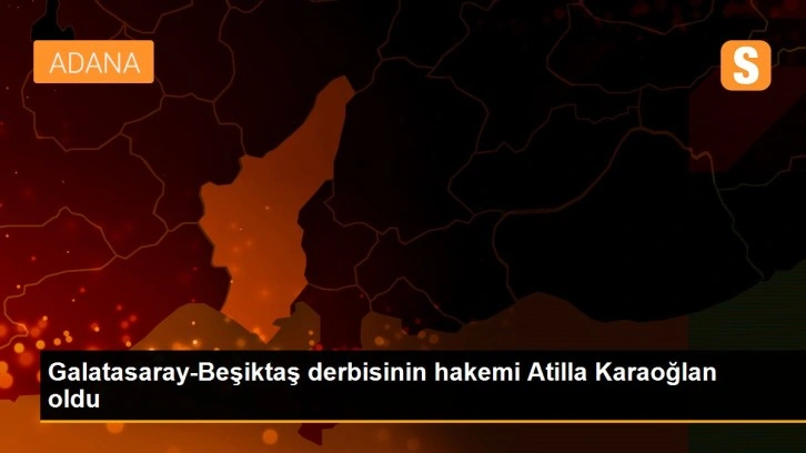 Galatasaray-Beşiktaş derbisinin hakemi Atilla Karaoğlan oldu