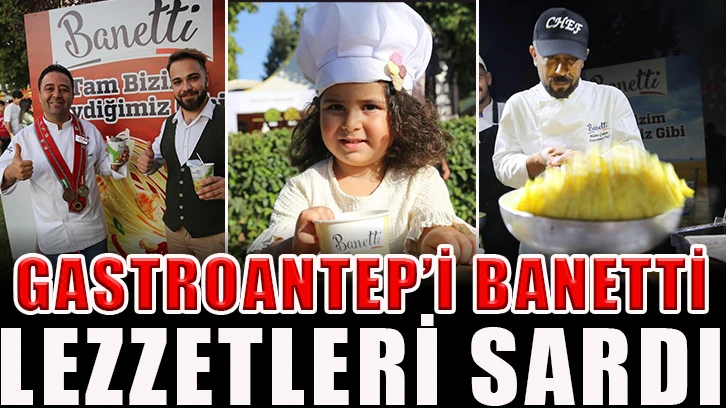 GastroAntep’i Banetti Lezzetleri Sardı 