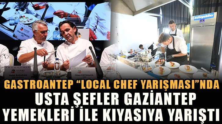 Gastroantep “Local Chef Yarışması”nda usta şefler Gaziantep yemekleri ile kıyasıya yarıştı