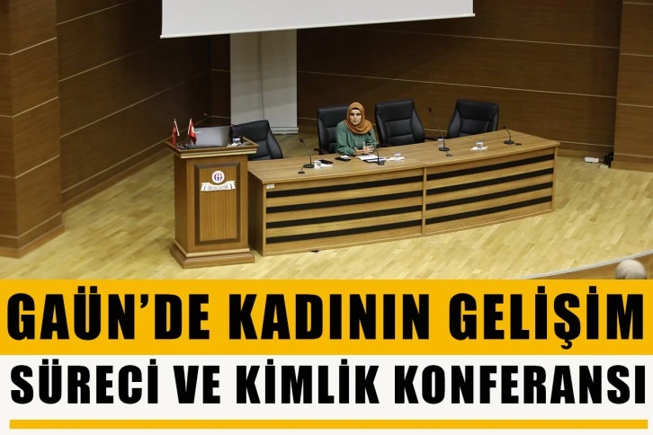 GAÜN’de kadının gelişim süreci ve kimlik konferansı