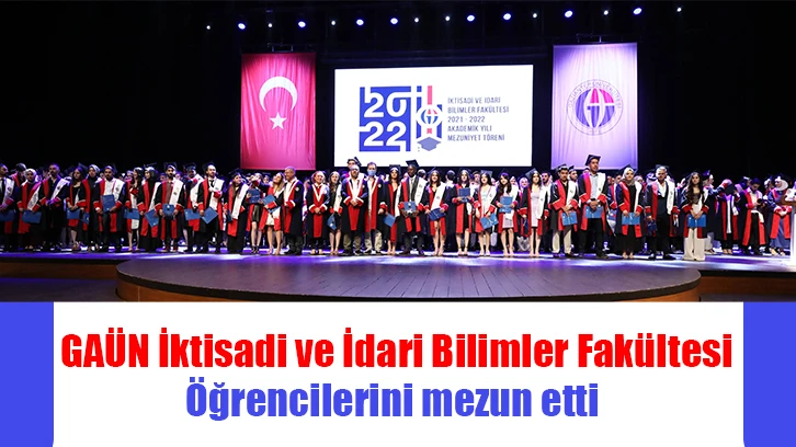 GAÜN İktisadi ve İdari Bilimler Fakültesi öğrencilerini mezun etti