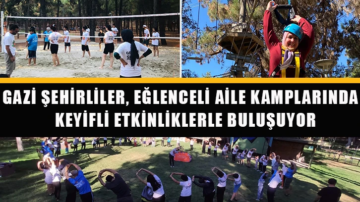 Gazi şehirliler, eğlenceli aile kamplarında keyifli etkinliklerle buluşuyor