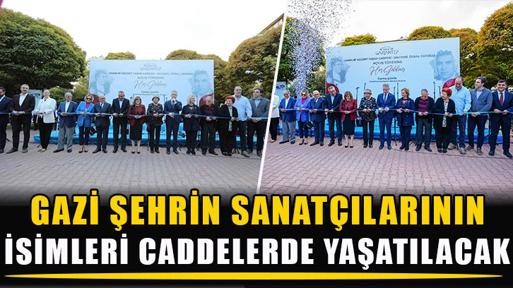 Gazi şehrin sanatçılarının isimleri caddelerde yaşatılacak...