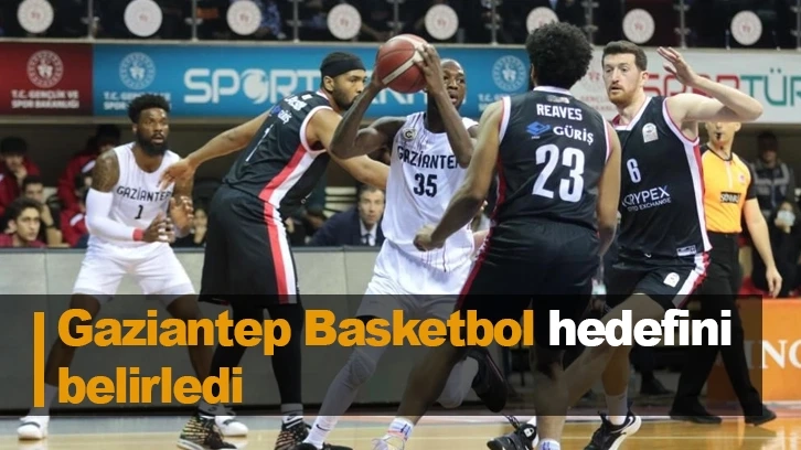 Gaziantep Basketbol hedefini belirledi