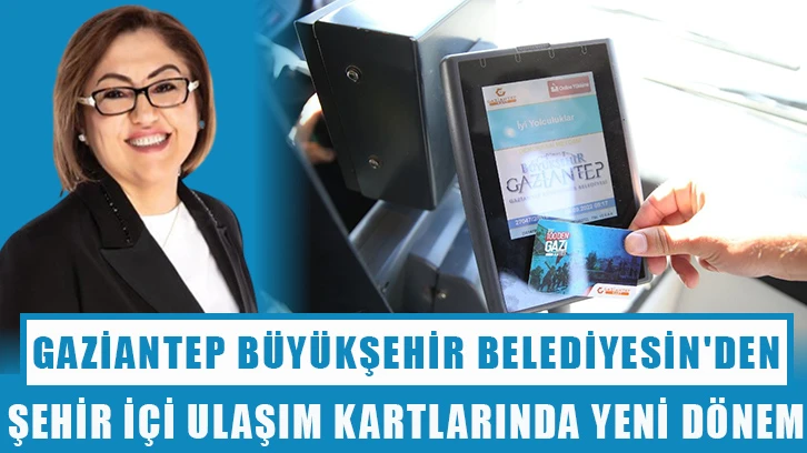 Gaziantep Büyükşehir Belediyesin'den Şehir içi ulaşım kartlarında yeni dönem!