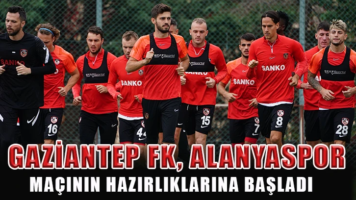 Gaziantep FK, Alanyaspor maçının hazırlıklarına başladı