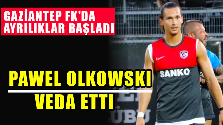 Gaziantep FK'da ayrılıklar başladı; Pawel Olkowski veda etti