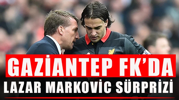 Gaziantep FK’da Lazar Markovic sürprizi