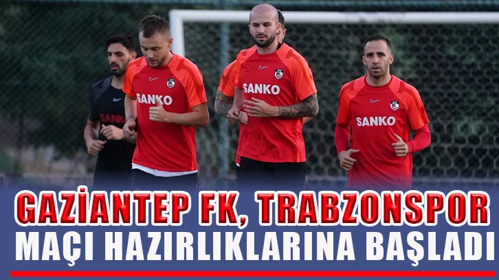 Gaziantep FK, Trabzonspor maçı hazırlıklarına başladı