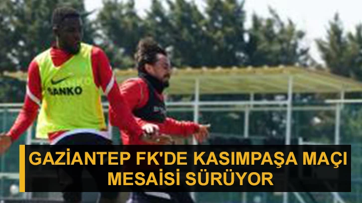 Gaziantep FK'de Kasımpaşa maçı mesaisi sürüyor