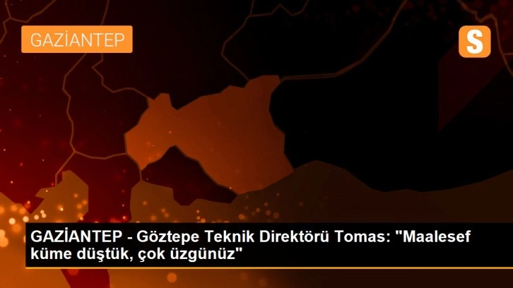 GAZİANTEP - Göztepe Teknik Direktörü Tomas: 'Maalesef küme düştük, çok üzgünüz'