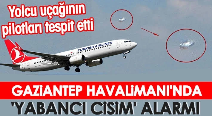 Gaziantep Havalimanında Tanımlanamayan Cisim Alarmı! İşte o cisim!..