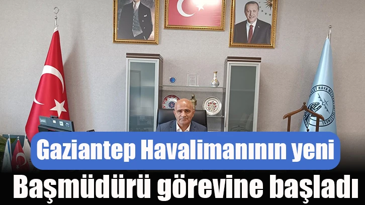 Gaziantep Havalimanının yeni başmüdürü görevine başladı