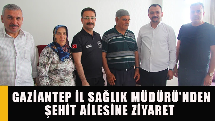 Gaziantep İl Sağlık Müdürü’nden şehit ailesine ziyaret