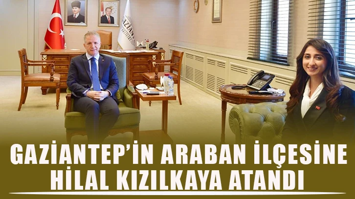 Gaziantep’in Araban ilçesine Hilal Kızılkaya atandı