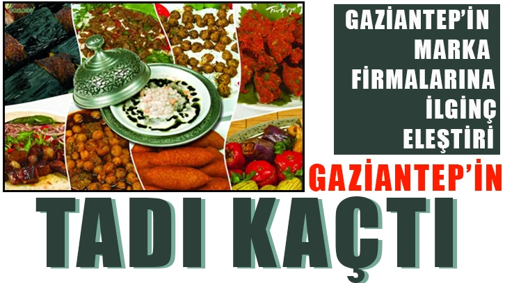 Gaziantep’in biraz tadı kaçmış!..