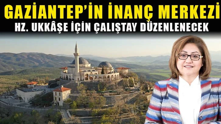 Gaziantep’in inanç merkezi HZ. Ukkâşe için çalıştay düzenlenecek