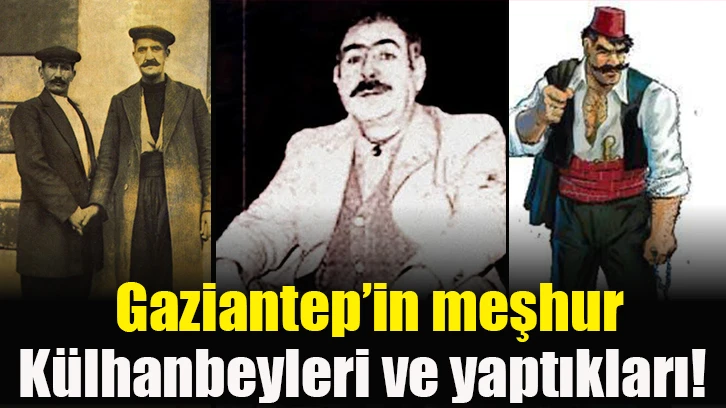 Gaziantep’in külhanbeyleri kimlerdir!..