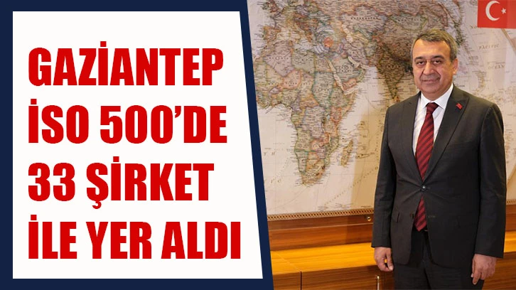 Gaziantep İSO 500’de 33 şirket ile yer aldı