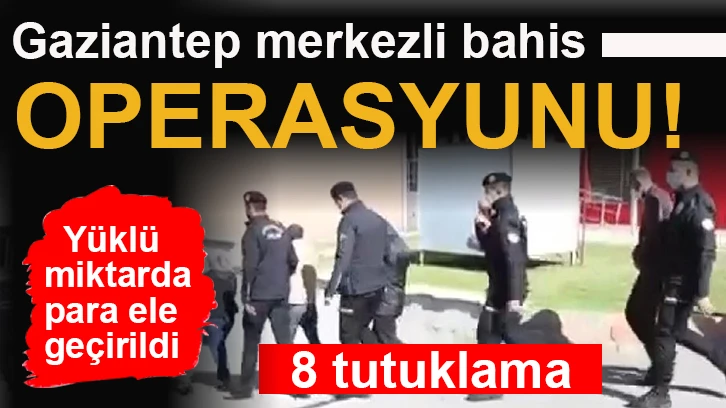 Gaziantep merkezli bahis operasyonuna 8 tutuklama