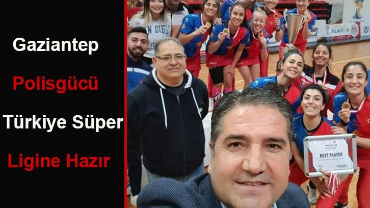 Gaziantep Polisgücü Türkiye Süper Ligine Hazır