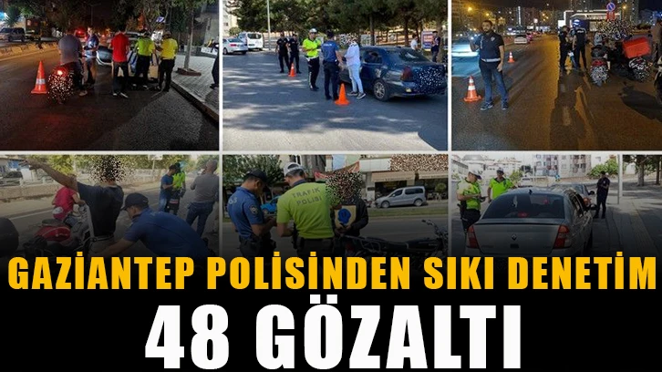 Gaziantep polisinden sıkı denetim! 48 gözaltı