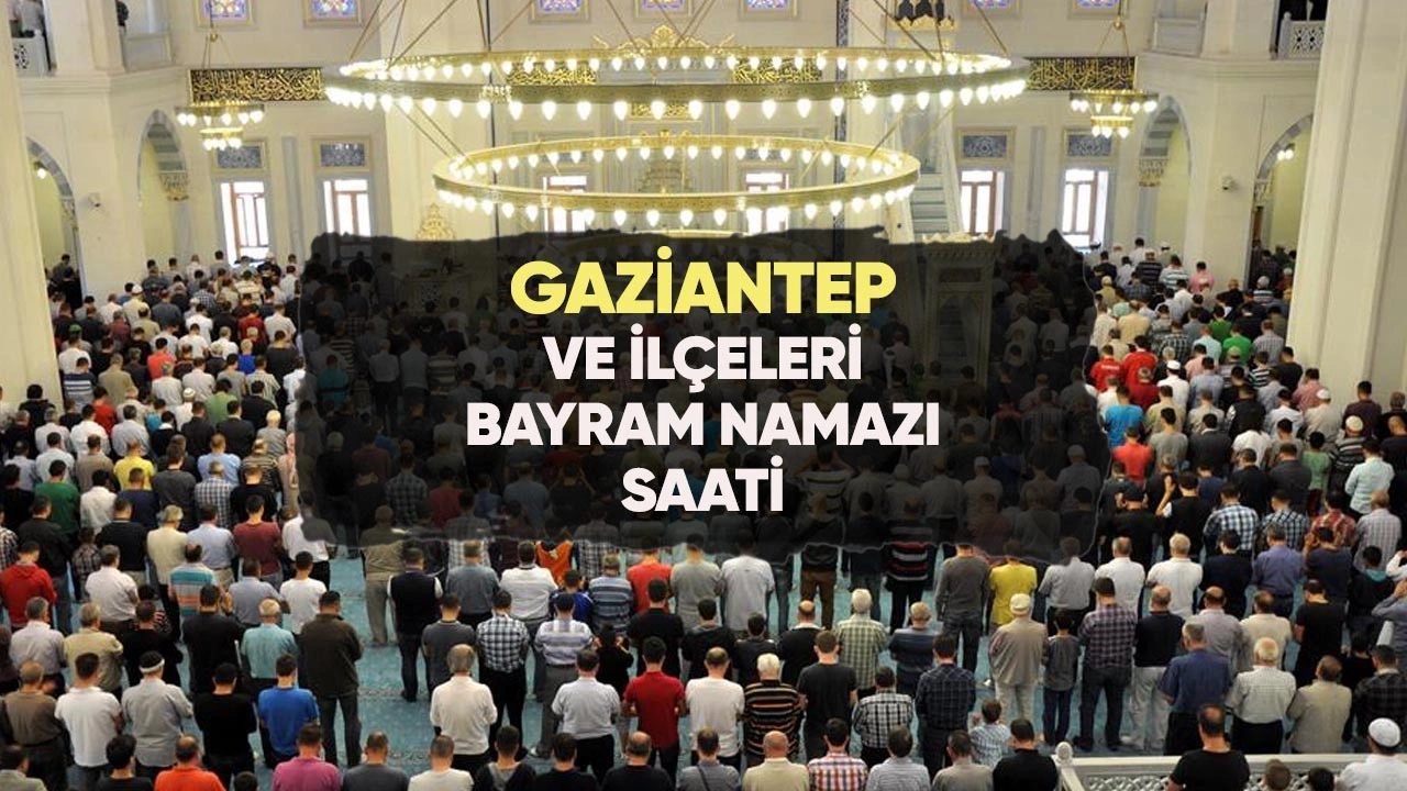 Gaziantep Ramazan Bayramı Namazı Saat kaçta?