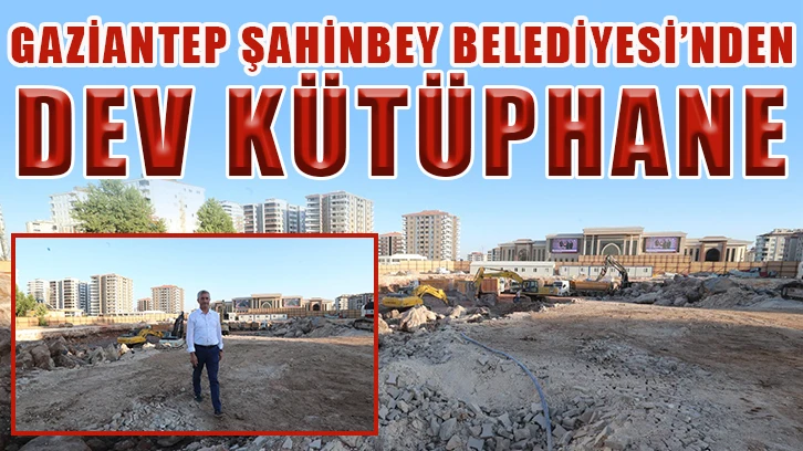 Gaziantep Şahinbey Belediyesi'nden dev kütüphane