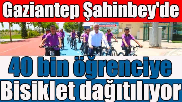Gaziantep Şahinbey'de 40 bin öğrenciye bisiklet dağıtılıyor