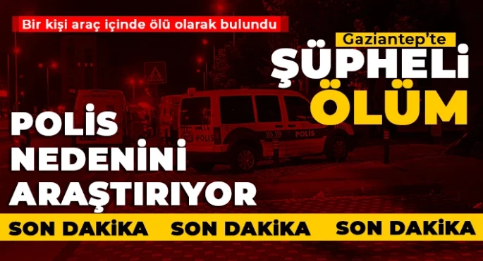 Gaziantep şüpheli ölüm! 