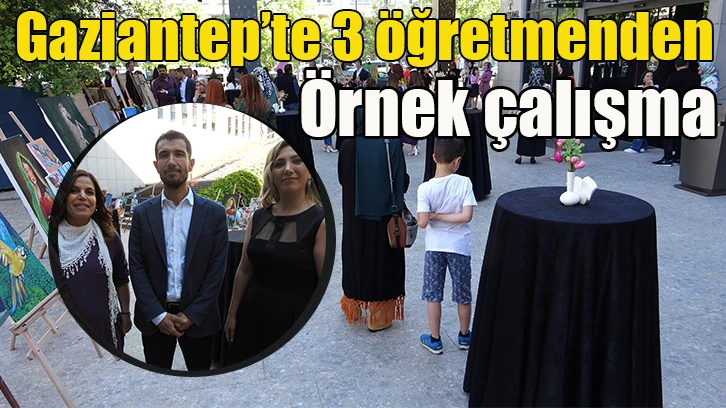 Gaziantep’te 3 öğretmenden örnek çalışma