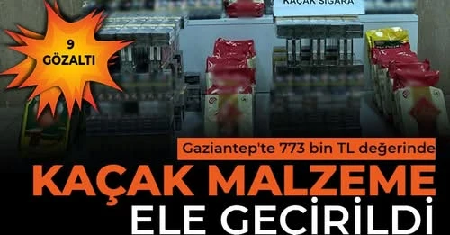 Gaziantep'te 773 bin TL değerinde kaçak malzeme ele geçirildi: 9 gözaltı  