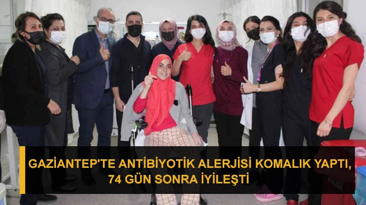 Gaziantep'te Antibiyotik alerjisi komalık yaptı, 74 gün sonra iyileşti