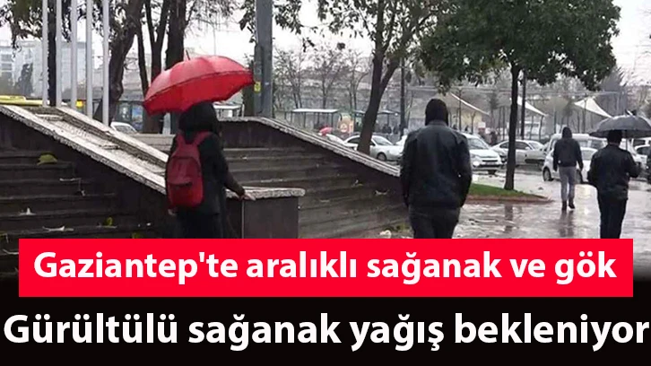 Gaziantep'te aralıklı sağanak ve gök gürültülü sağanak yağış bekleniyor