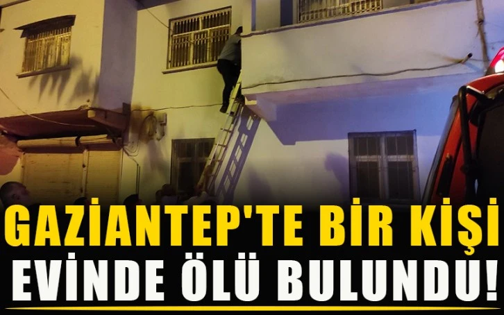 Gaziantep'te bir kişi evinde ölü bulundu!