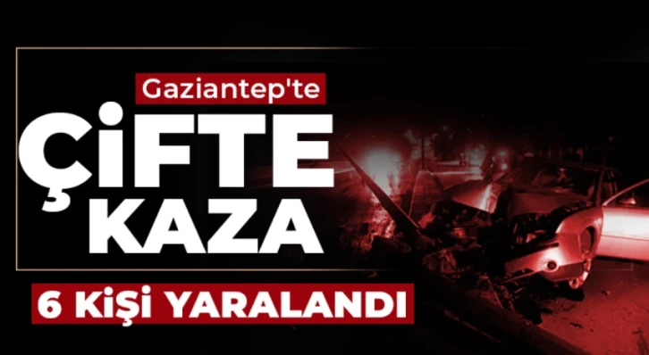 Gaziantep'te çifte kaza! 6 kişi yaralandı   