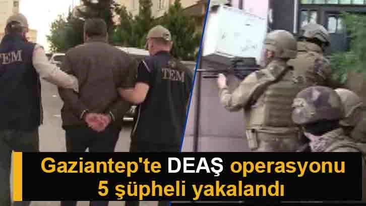 Gaziantep'te DEAŞ operasyonu: 5 şüpheli yakalandı