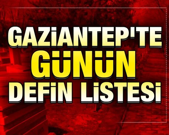 Gaziantep’te Defin Listesi 06 Nisan Çarşamba