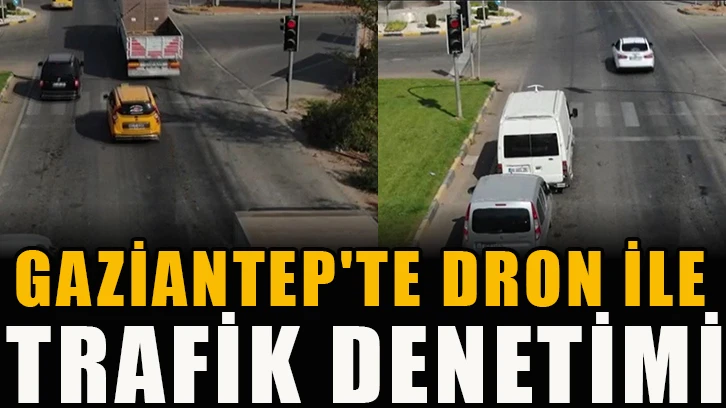 Gaziantep'te dron ile trafik denetimi