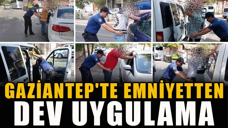 Gaziantep'te Emniyetten dev uygulama