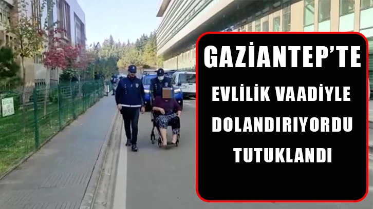 Gaziantep'te Evlilik vaadiyle dolandırıyordu, tutuklandı