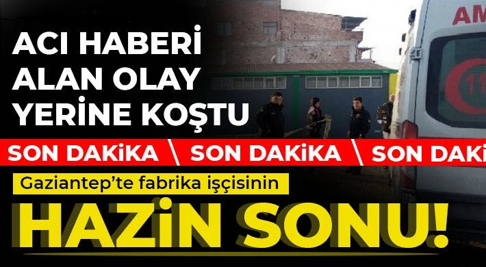 Gaziantep'te fabrika işçisinin hazin sonu 