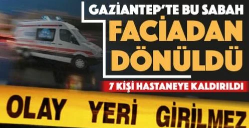 Gaziantep'te faciadan dönüldü: 7 kişi hastaneye kaldırıldı 