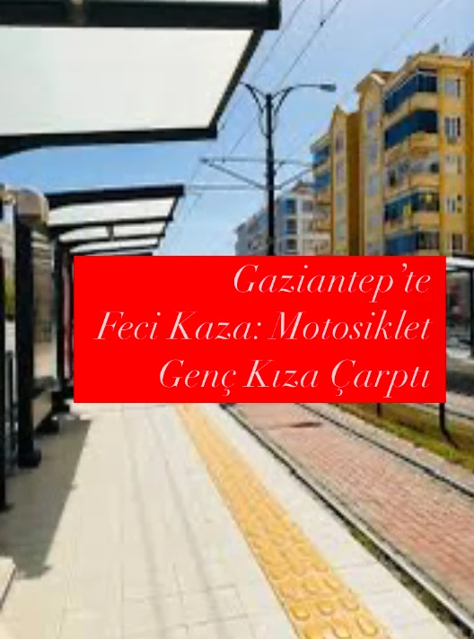 Gaziantep’te Feci Kaza: Motosiklet Genç Kıza Çarptı