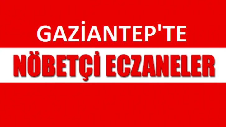 Gaziantep'te hangi eczaneler nöbetçi? İşte 05.04.2022 Gaziantep'te nöbetçi eczaneler...