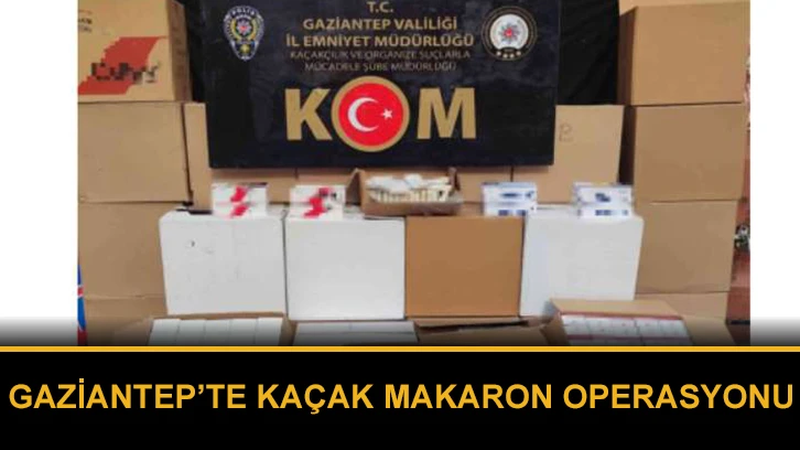 Gaziantep’te kaçak makaron operasyonu