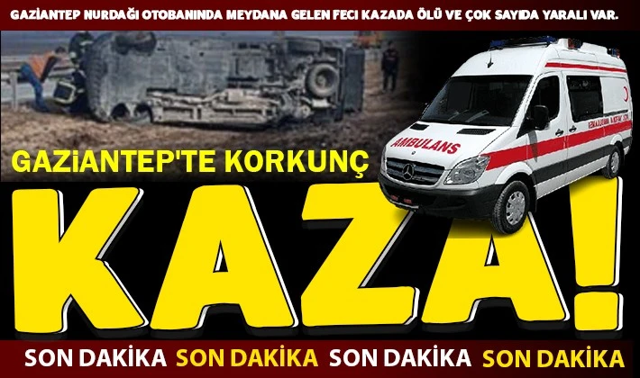 Gaziantep'te korkunç kaza!  Ölü ve yaralılar var